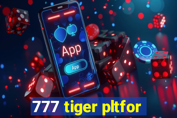 777 tiger pltfor